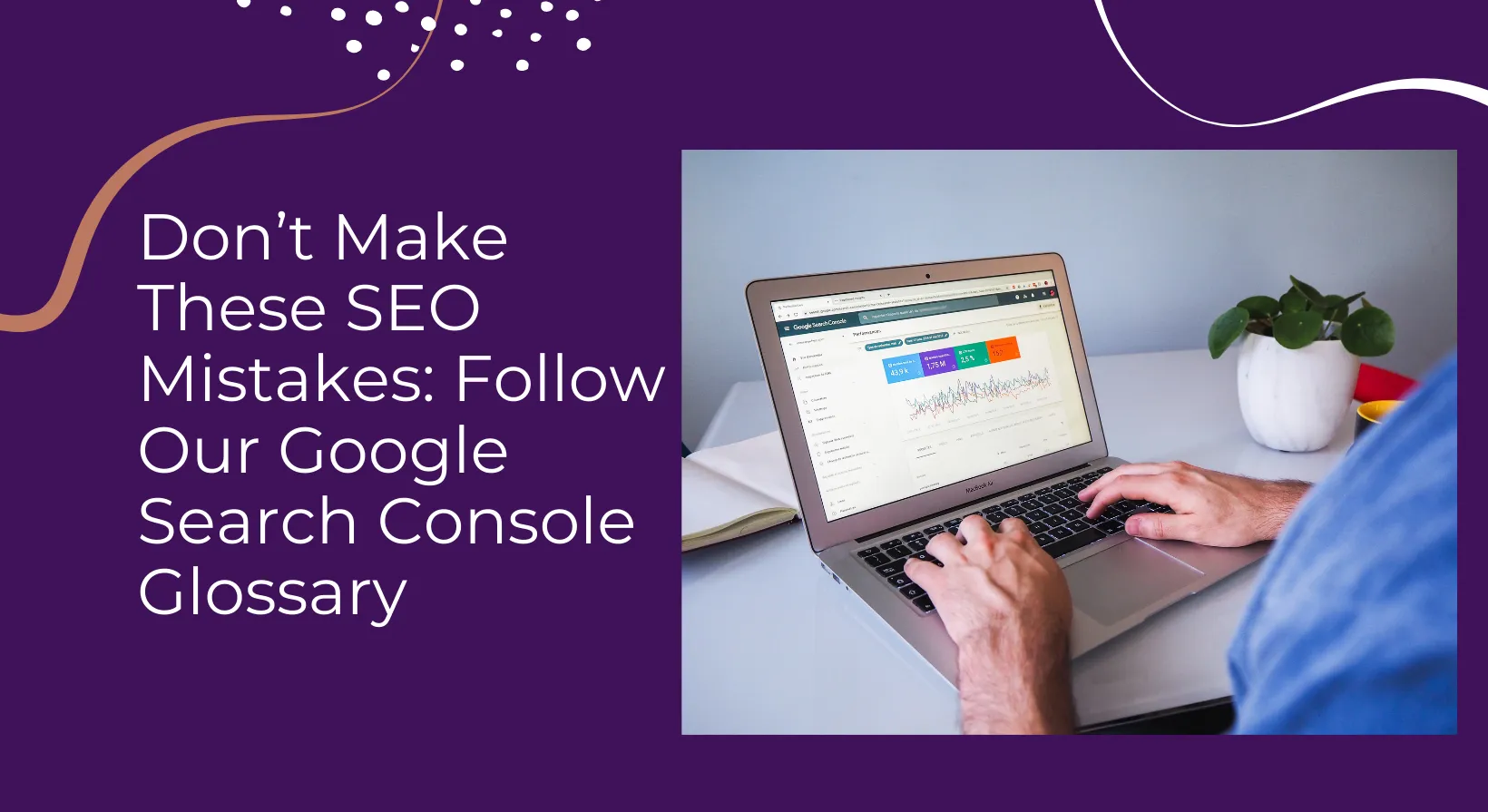 Don’t Make These SEO Mistakes: Follow Our Google Search Console Glossary